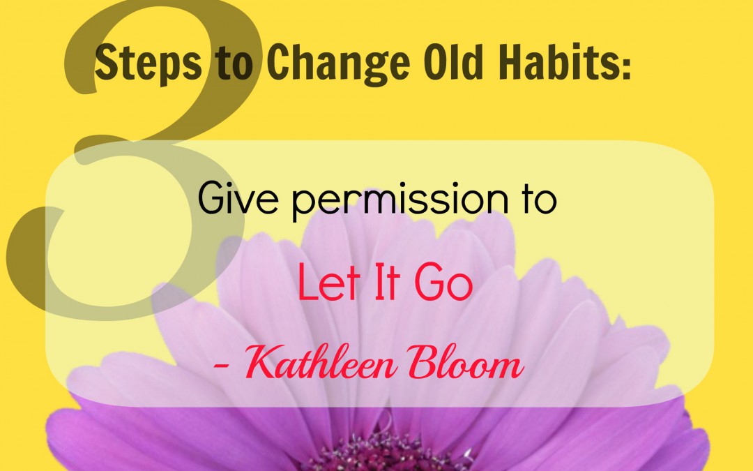 3 steps to change old habits Kathleen Bloom